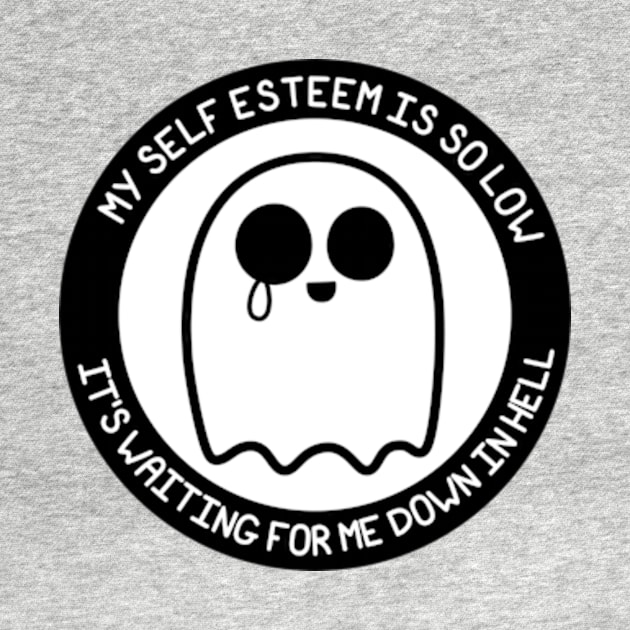 MY SELF ESTEEM IS SO LOW - IT'S WAITING FOR ME DOWN IN HELL by JadedOddity